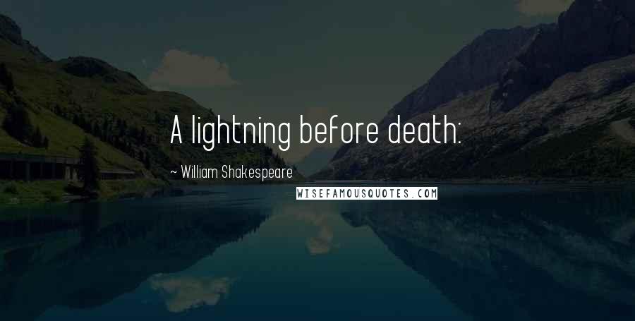 William Shakespeare Quotes: A lightning before death: