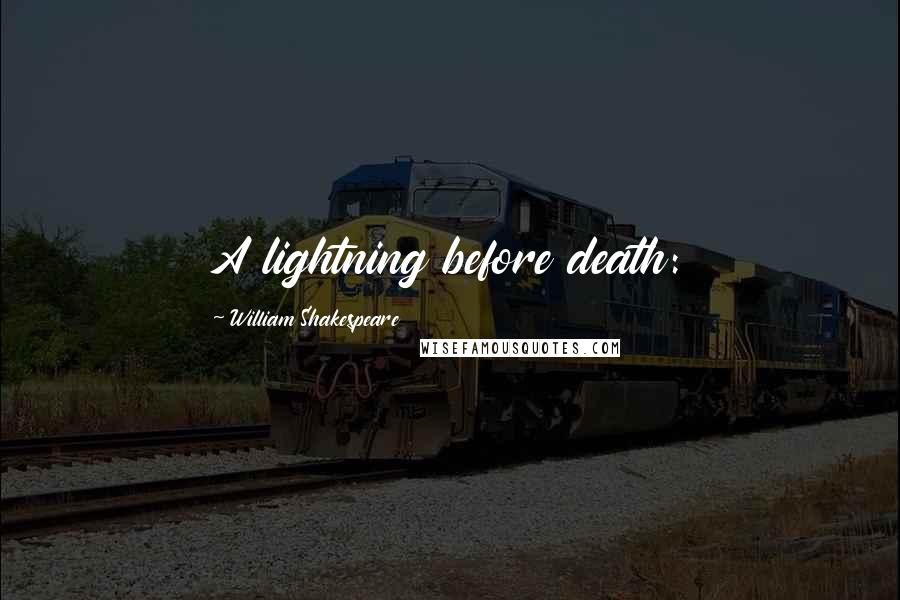 William Shakespeare Quotes: A lightning before death: