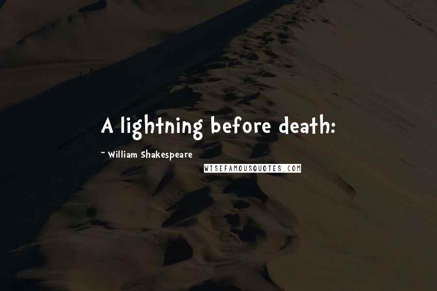 William Shakespeare Quotes: A lightning before death:
