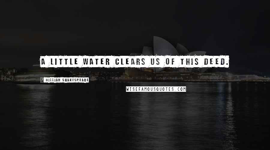 William Shakespeare Quotes: A little water clears us of this deed.