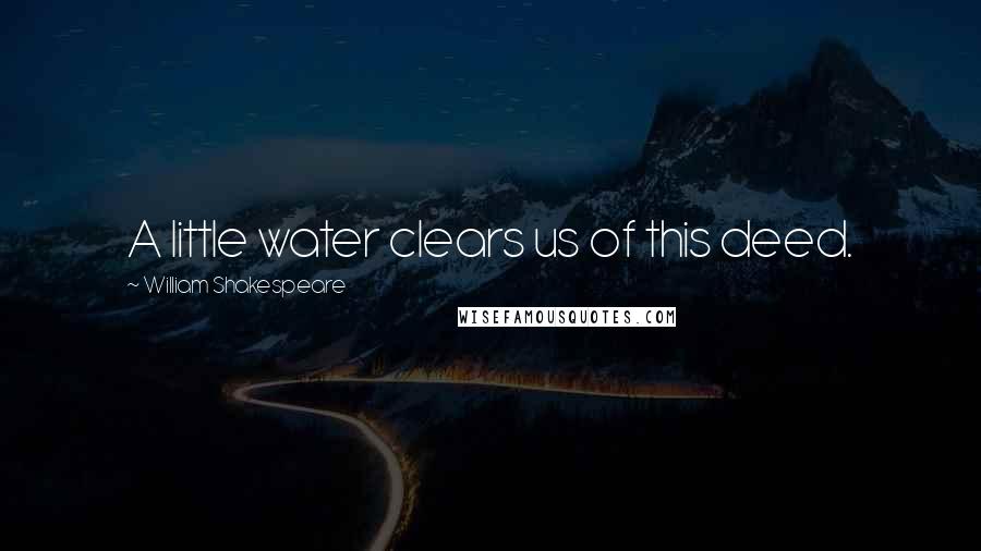 William Shakespeare Quotes: A little water clears us of this deed.