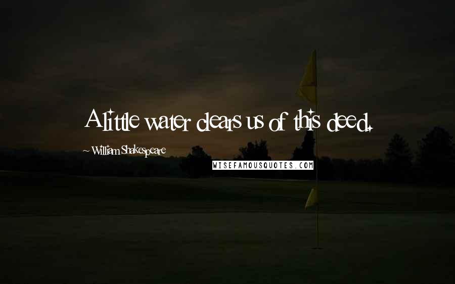 William Shakespeare Quotes: A little water clears us of this deed.