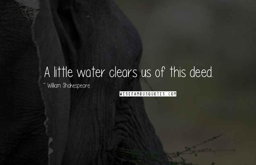 William Shakespeare Quotes: A little water clears us of this deed.
