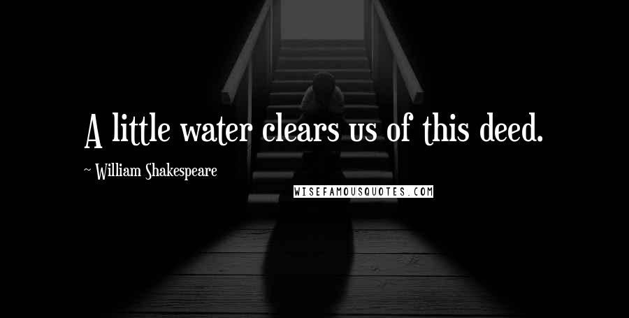 William Shakespeare Quotes: A little water clears us of this deed.