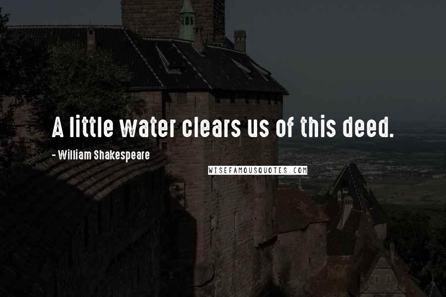 William Shakespeare Quotes: A little water clears us of this deed.