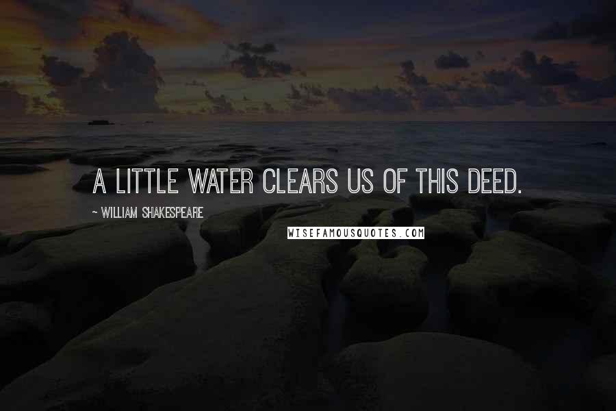 William Shakespeare Quotes: A little water clears us of this deed.