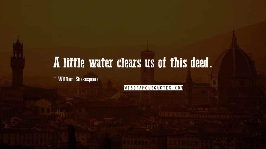 William Shakespeare Quotes: A little water clears us of this deed.