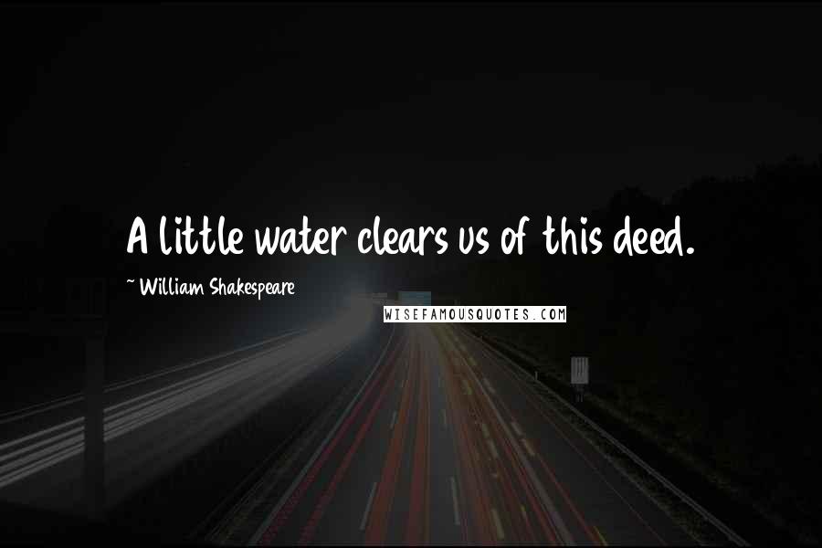 William Shakespeare Quotes: A little water clears us of this deed.