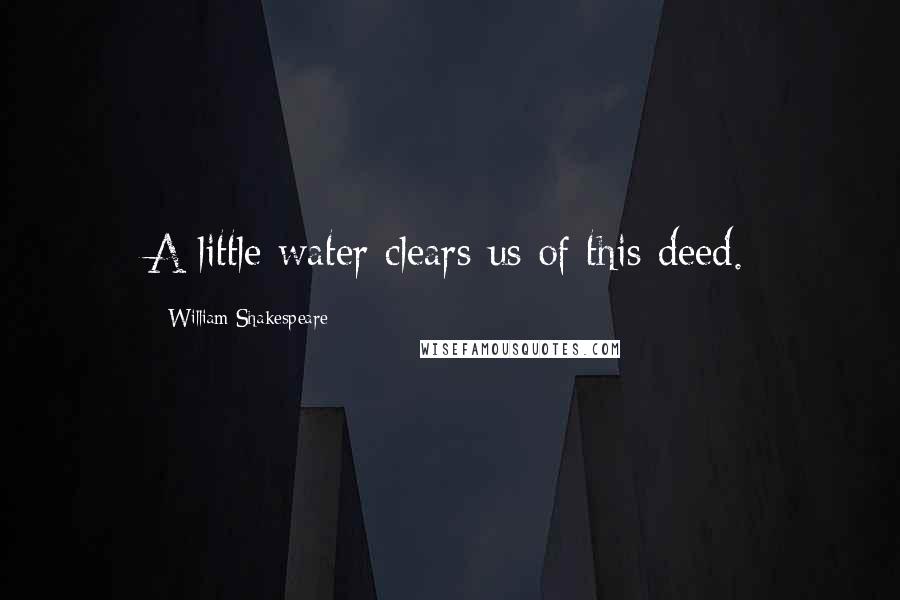 William Shakespeare Quotes: A little water clears us of this deed.