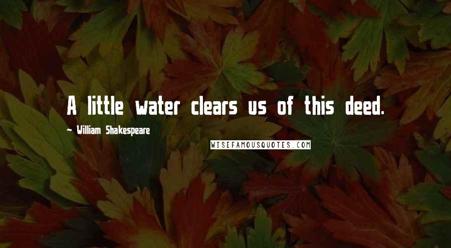 William Shakespeare Quotes: A little water clears us of this deed.