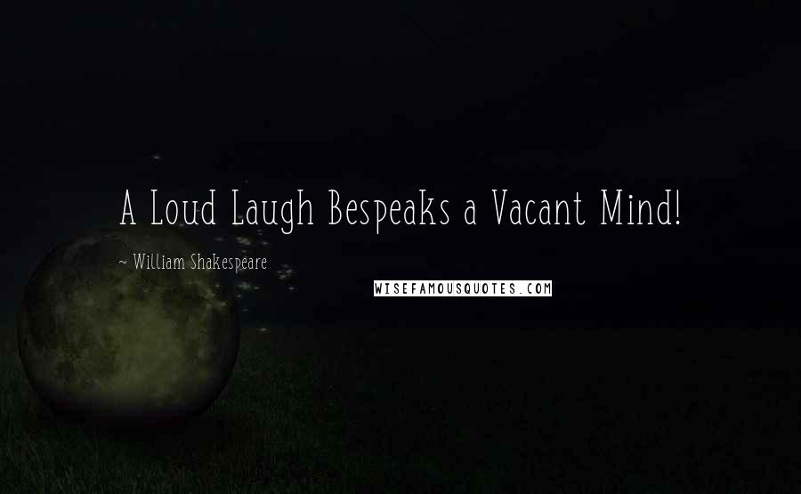 William Shakespeare Quotes: A Loud Laugh Bespeaks a Vacant Mind!