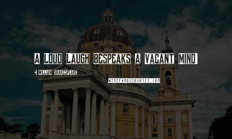 William Shakespeare Quotes: A Loud Laugh Bespeaks a Vacant Mind!