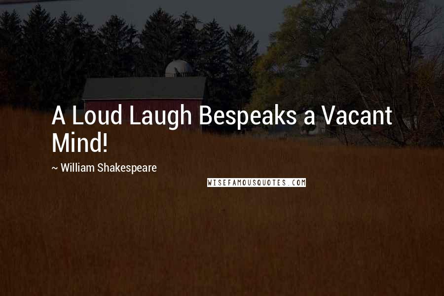 William Shakespeare Quotes: A Loud Laugh Bespeaks a Vacant Mind!