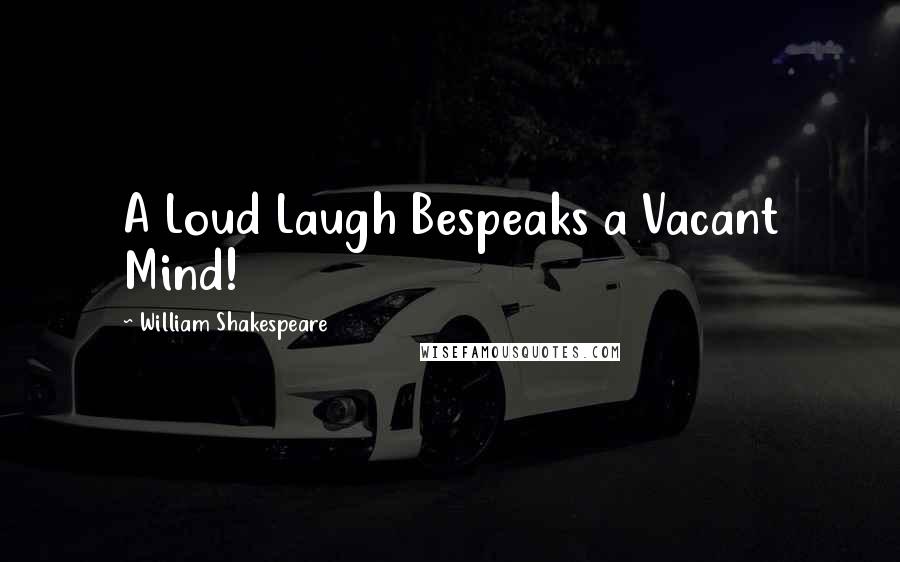 William Shakespeare Quotes: A Loud Laugh Bespeaks a Vacant Mind!