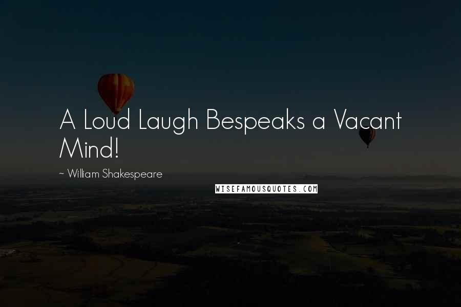 William Shakespeare Quotes: A Loud Laugh Bespeaks a Vacant Mind!