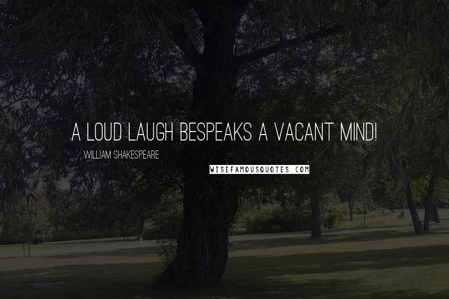 William Shakespeare Quotes: A Loud Laugh Bespeaks a Vacant Mind!