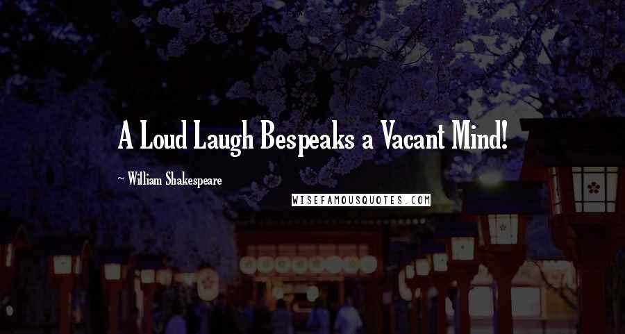 William Shakespeare Quotes: A Loud Laugh Bespeaks a Vacant Mind!