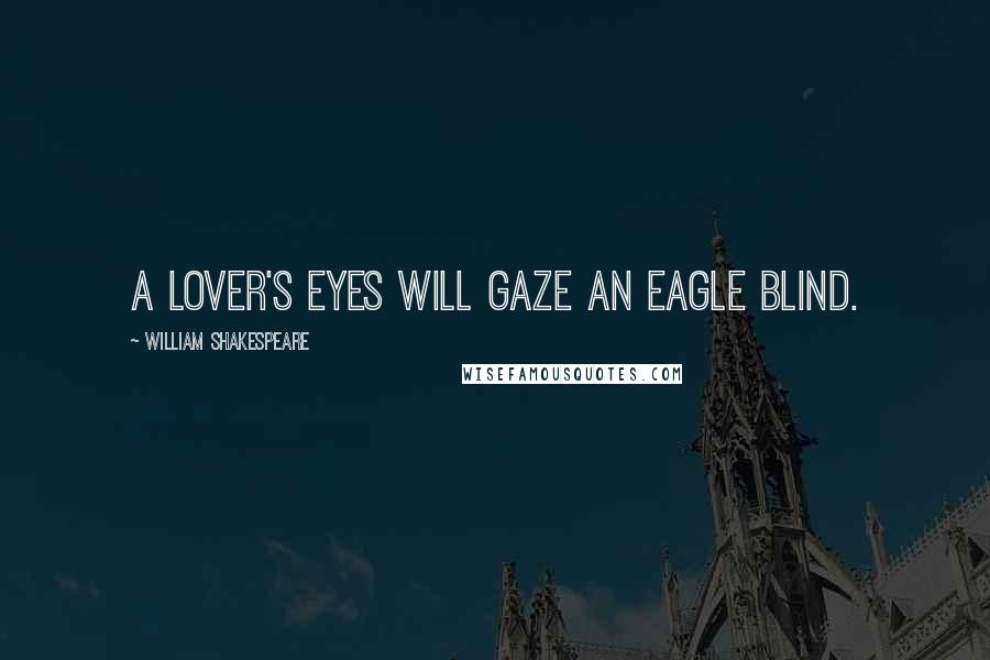 William Shakespeare Quotes: A lover's eyes will gaze an eagle blind.