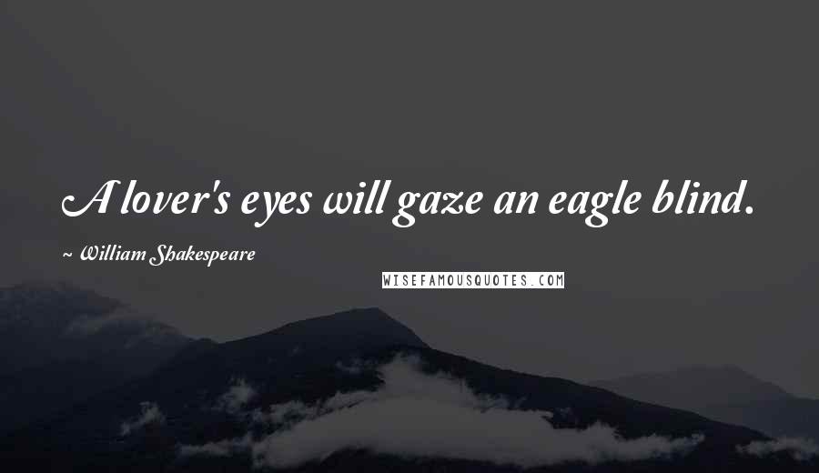 William Shakespeare Quotes: A lover's eyes will gaze an eagle blind.