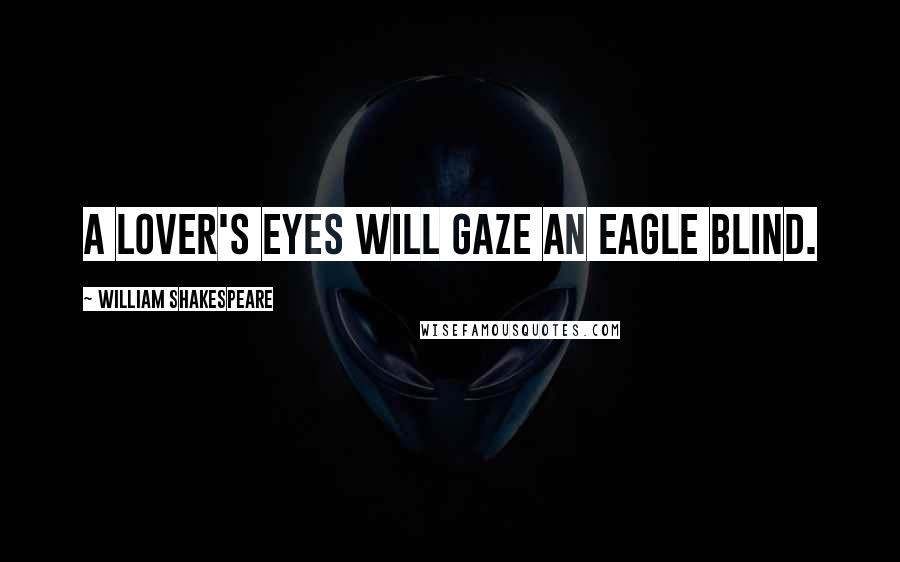William Shakespeare Quotes: A lover's eyes will gaze an eagle blind.