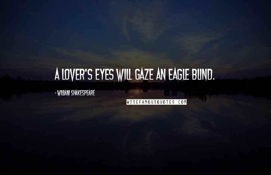 William Shakespeare Quotes: A lover's eyes will gaze an eagle blind.