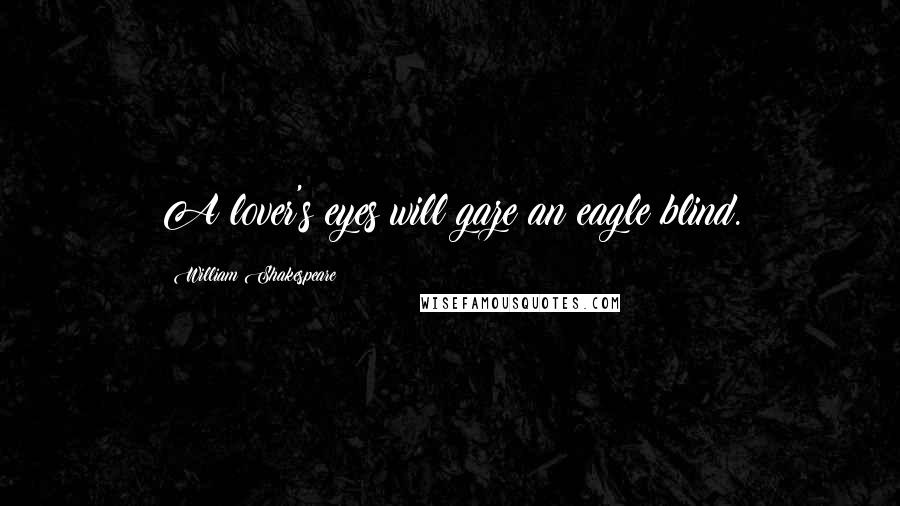 William Shakespeare Quotes: A lover's eyes will gaze an eagle blind.
