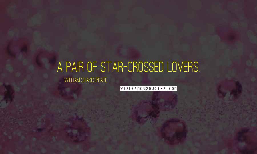 William Shakespeare Quotes: A pair of star-crossed lovers.