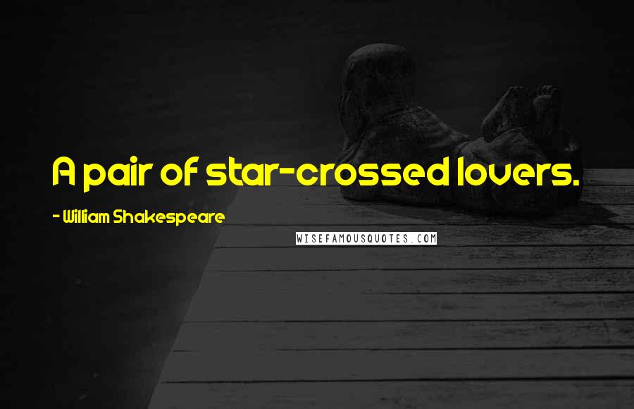 William Shakespeare Quotes: A pair of star-crossed lovers.