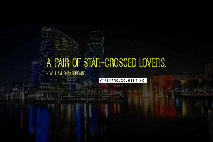 William Shakespeare Quotes: A pair of star-crossed lovers.