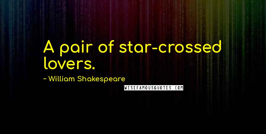 William Shakespeare Quotes: A pair of star-crossed lovers.