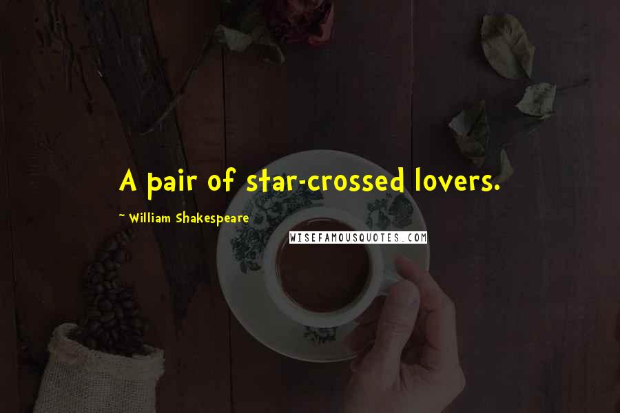 William Shakespeare Quotes: A pair of star-crossed lovers.