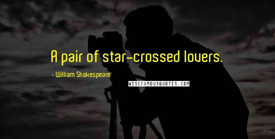 William Shakespeare Quotes: A pair of star-crossed lovers.