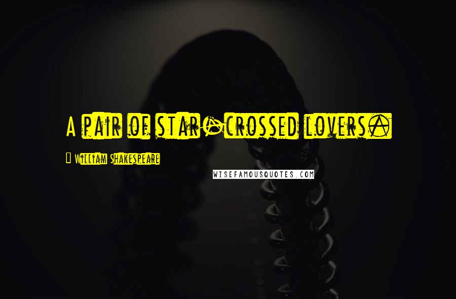 William Shakespeare Quotes: A pair of star-crossed lovers.