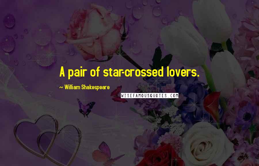 William Shakespeare Quotes: A pair of star-crossed lovers.