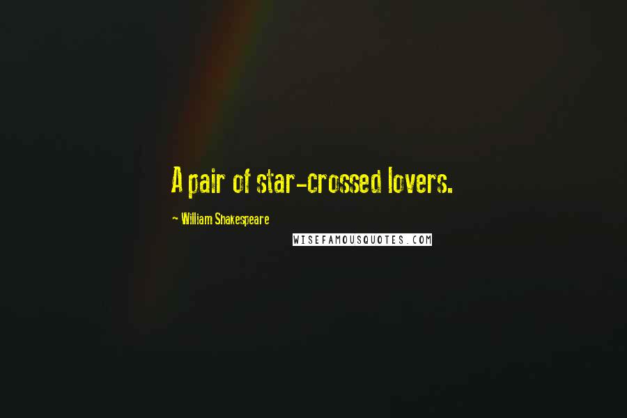 William Shakespeare Quotes: A pair of star-crossed lovers.
