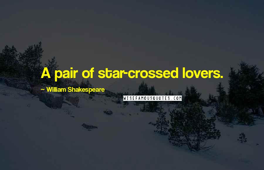 William Shakespeare Quotes: A pair of star-crossed lovers.