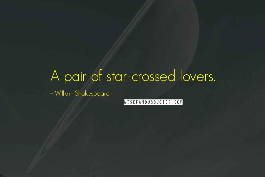 William Shakespeare Quotes: A pair of star-crossed lovers.