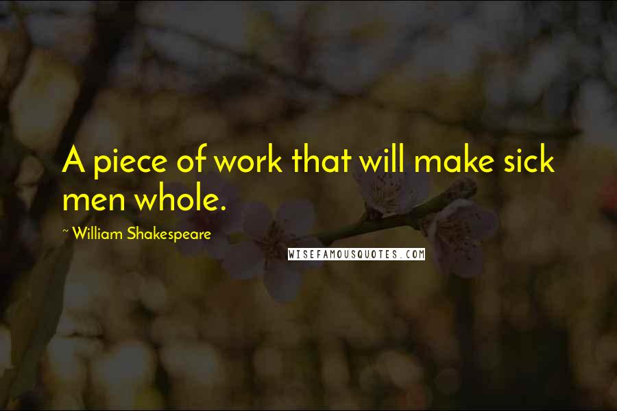 William Shakespeare Quotes: A piece of work that will make sick men whole.