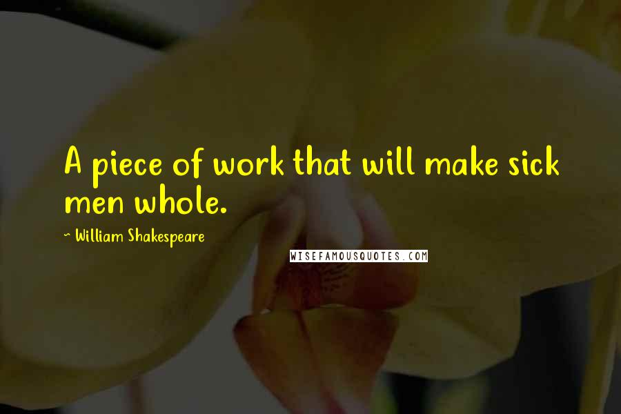 William Shakespeare Quotes: A piece of work that will make sick men whole.