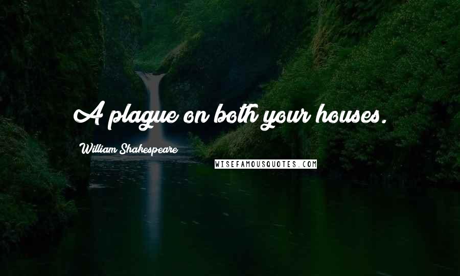 William Shakespeare Quotes: A plague on both your houses.