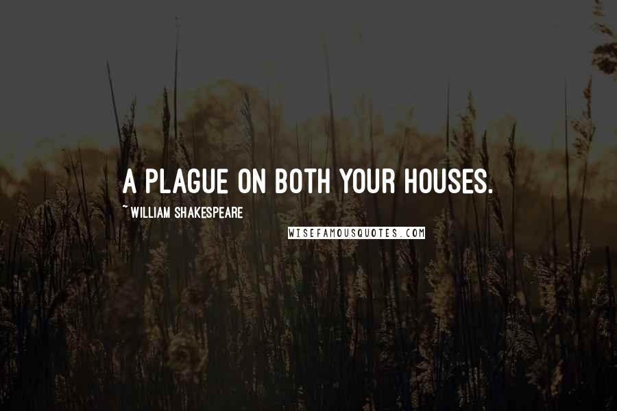 William Shakespeare Quotes: A plague on both your houses.