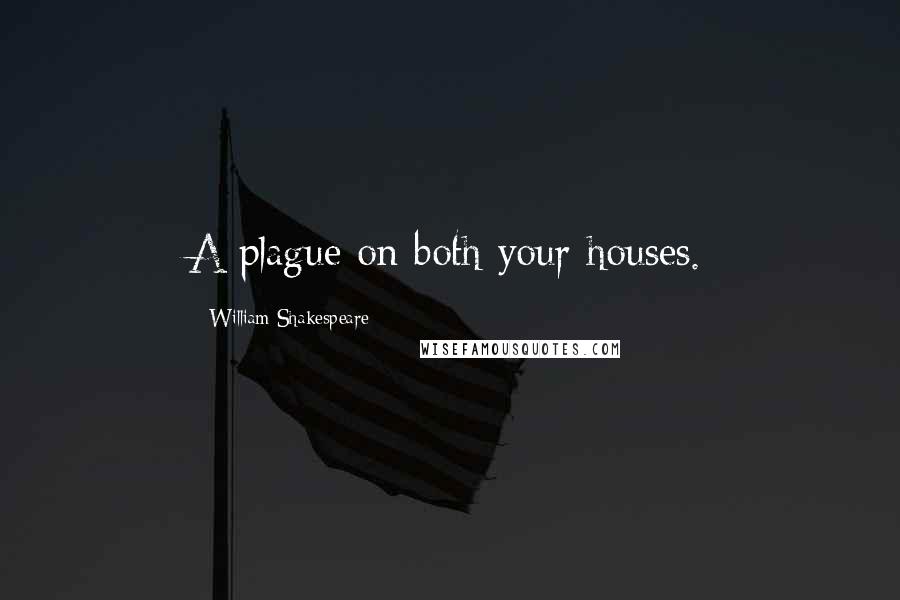 William Shakespeare Quotes: A plague on both your houses.