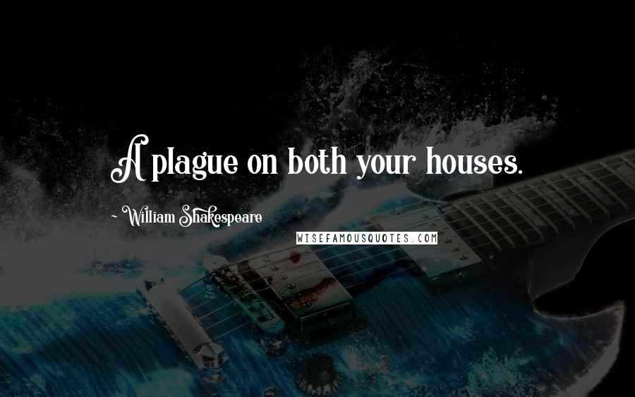 William Shakespeare Quotes: A plague on both your houses.