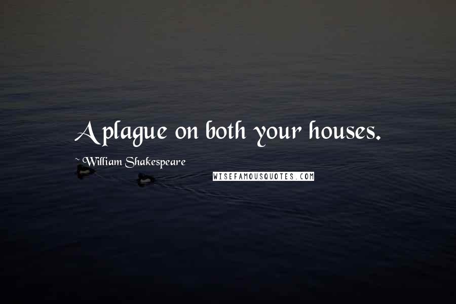 William Shakespeare Quotes: A plague on both your houses.