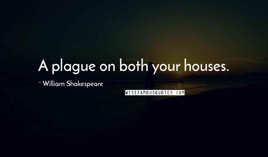 William Shakespeare Quotes: A plague on both your houses.