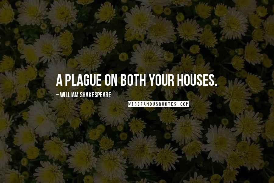 William Shakespeare Quotes: A plague on both your houses.