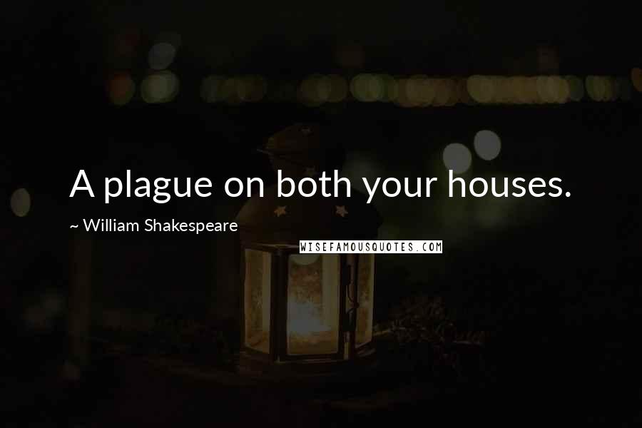 William Shakespeare Quotes: A plague on both your houses.