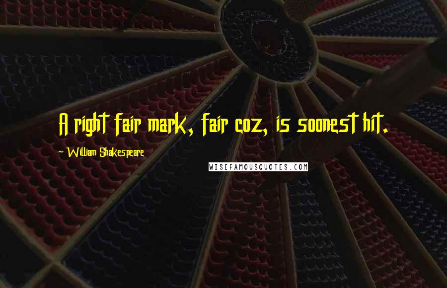 William Shakespeare Quotes: A right fair mark, fair coz, is soonest hit.