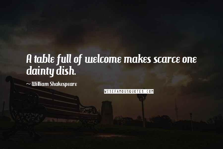 William Shakespeare Quotes: A table full of welcome makes scarce one dainty dish.