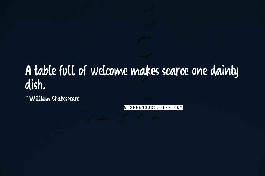 William Shakespeare Quotes: A table full of welcome makes scarce one dainty dish.